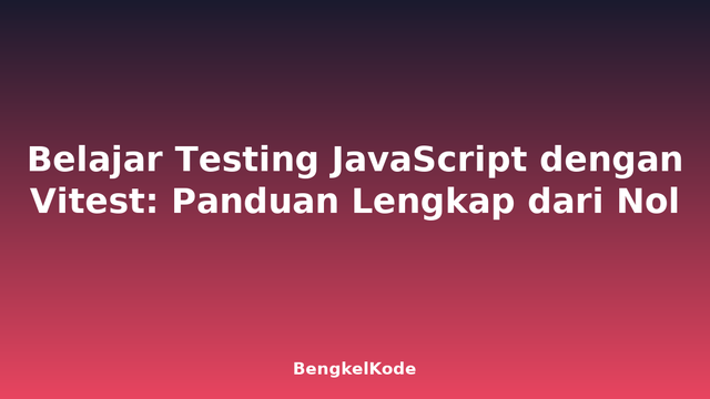 Belajar Testing JavaScript dengan Vitest: Panduan Lengkap dari Nol