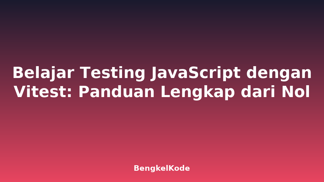 Belajar Testing JavaScript dengan Vitest: Panduan Lengkap dari Nol